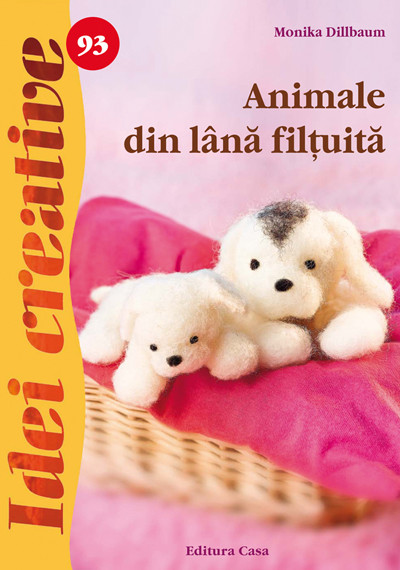 Idei creative 93: Animale din lana filtuita - Monika Dillbaum