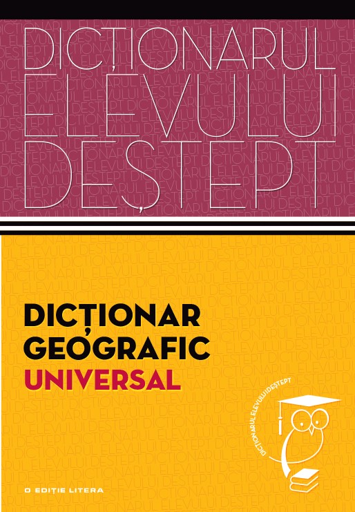 Dictionarul elevului destept: Dictionar geografic universal