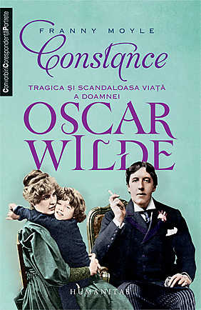 Constance. Tragica Si Scandaloasa Viata A Doamnei Oscar Wilde - Franny Moyle