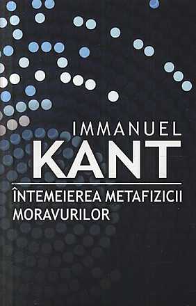 Intemeierea Metafizicii Moravurilor - Immanuel Kant