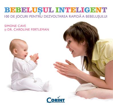 Bebelusul inteligent. 100 de jocuri pentru dezvoltarea rapida  - Simone Cave, Caroline Fertleman