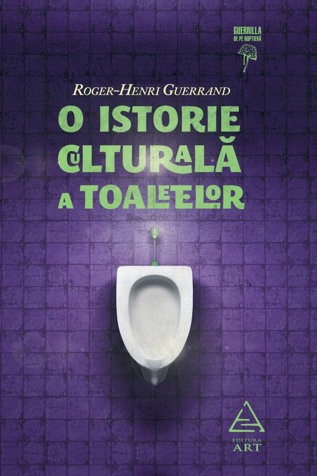 O istorie culturala a toaletelor - Roger-Henri Guerrand