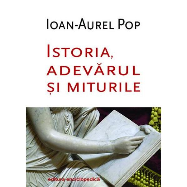Istoria, adevarul si miturile - Ioan-Aurel Pop