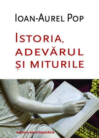 Istoria, adevarul si miturile - Ioan-Aurel Pop