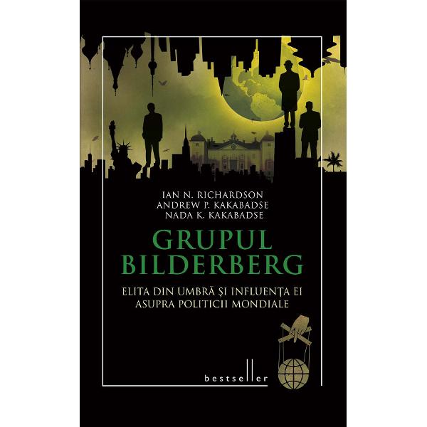 Grupul Bilderberg. Elita din umbra si influenta ei asupra politicii mondiale - Ian N. Richardson
