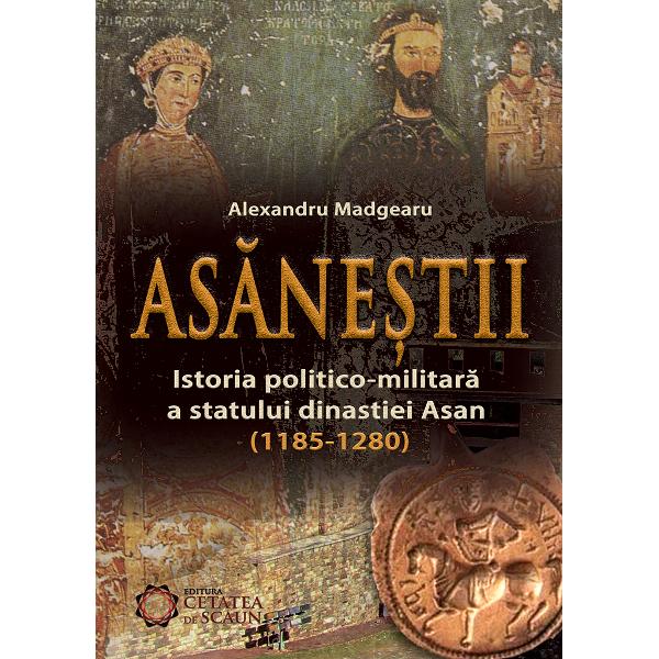 Asanestii. Istoria politico-militara a statului dinastiei Asan- Alexandru Madgearu