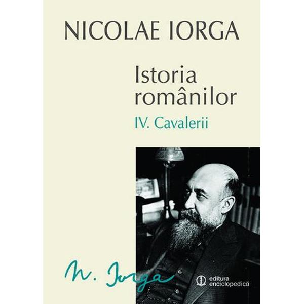 Istoria romanilor Vol.4: Cavalerii - Nicolae Iorga