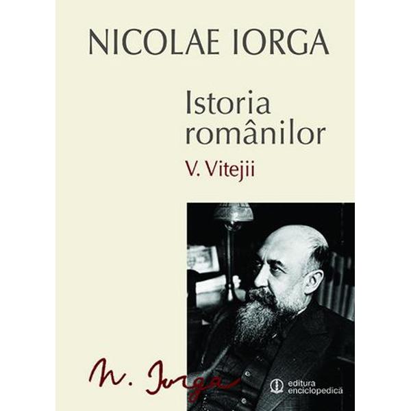 Istoria romanilor vol.5: Vitejii - Nicolae Iorga