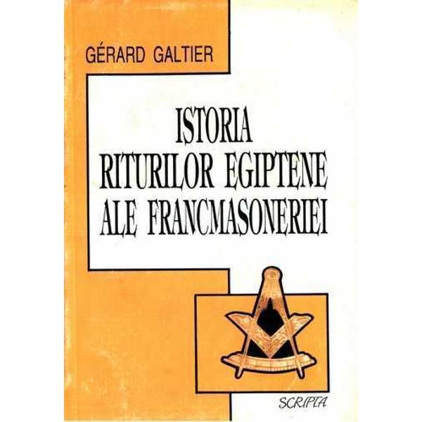 Istoria riturilor egiptene ale francmasoneriei - Gerard Galtier
