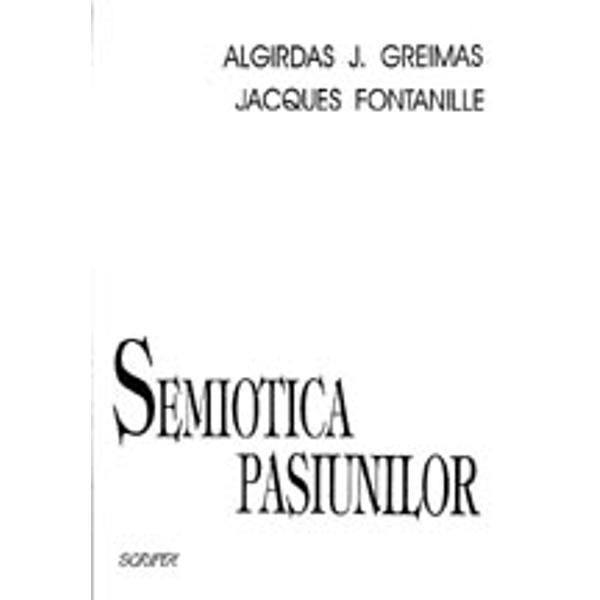Semiotica pasiunilor - Algirdas J. Greimas, Jacques Fontanille
