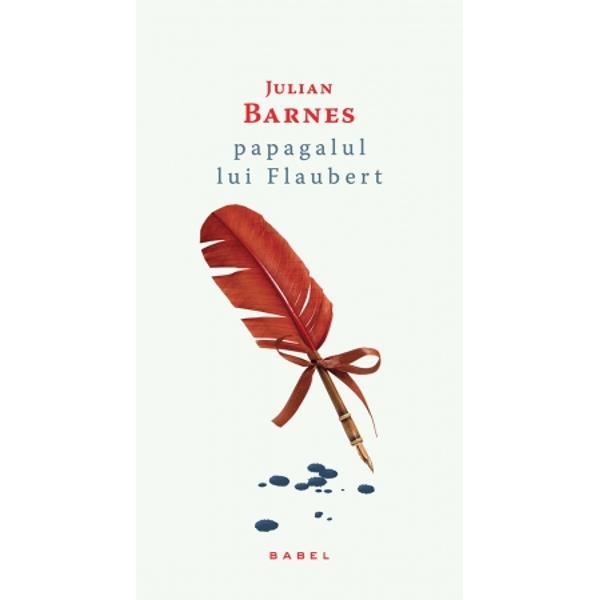 Papagalul lui Flaubert - Julian Barnes