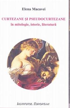 Coperta cărții 'Curtezane și pseudocurtezane în mitologie, istorie, literatură - Elena Macavei'
