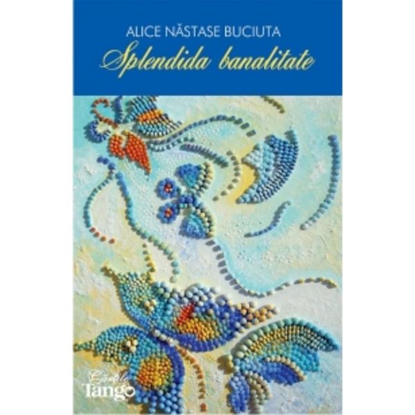 Splendida banalitate - Alice Nastase Buciuta