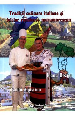 Coperta cărții 'Tradiții culinare italiene și folclor românesc maramureșean - Bobbi Agostino, Ioana Bozga'