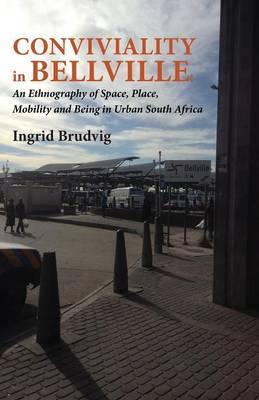 Conviviality in Bellvill. an Ethnography of Space, Place, Mobility and Being in Urban South Africa - Ingrid Brudvig