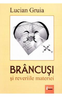 Coperta cărții 'Brâncuși și reveriile materiei - Lucian Gruia'