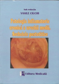 Patologia Inflamatorie Cronica A Urechii Medii. Sechelele Postotitice - Vasile Ciuchi