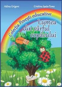 Lumea din varful copacului (Colectia Povesti educative) - Adina Grigore, Cristina Ipate-Toma