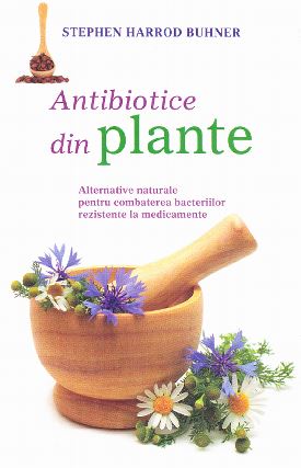 Antibiotice din plante - Stephen Harrod Buhner