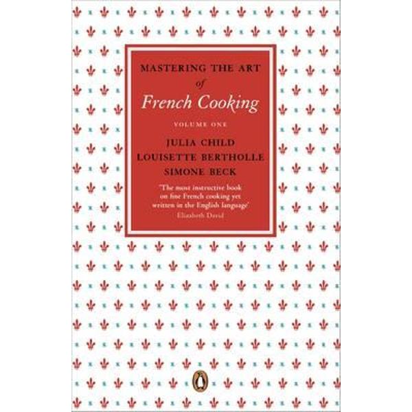Mastering the Art of French Cooking, Vol.1 - Julia Child, Louisette Bertholle, Simone Beck