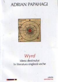 Wyrd. Ideea destinului in literatura engleza veche - Adrian Papahagi