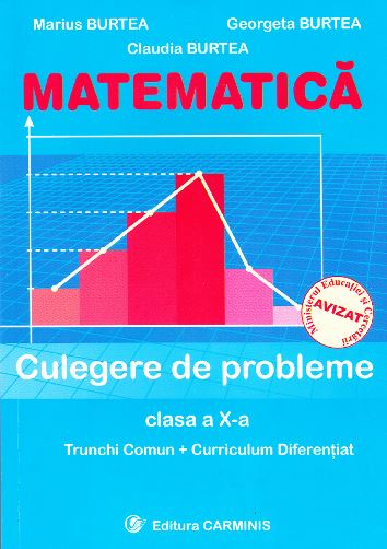 Matematica clasa 10 culegere de probleme trunchi comun + curriculum diferentiat - Marius Burtea, Georgeta Burtea, Claudia Burtea