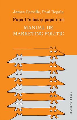 Pupa-l in bot si papa-i tot. Manual de marketing politic - James Carville, Paul Begala