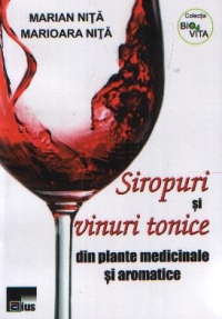 Siropuri si vinuri tonice din plante medicinale si aromatice - Marian Nita, Marioara Nita
