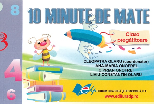 10 minute de mate - Clasa pregatitoare - Cleopatra Olaru, Ana-Maria Onofrei, Ciprian Onofrei, Liviu-Constantin Olaru
