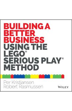 Building a Better Business Using the Lego Serious Play Metho