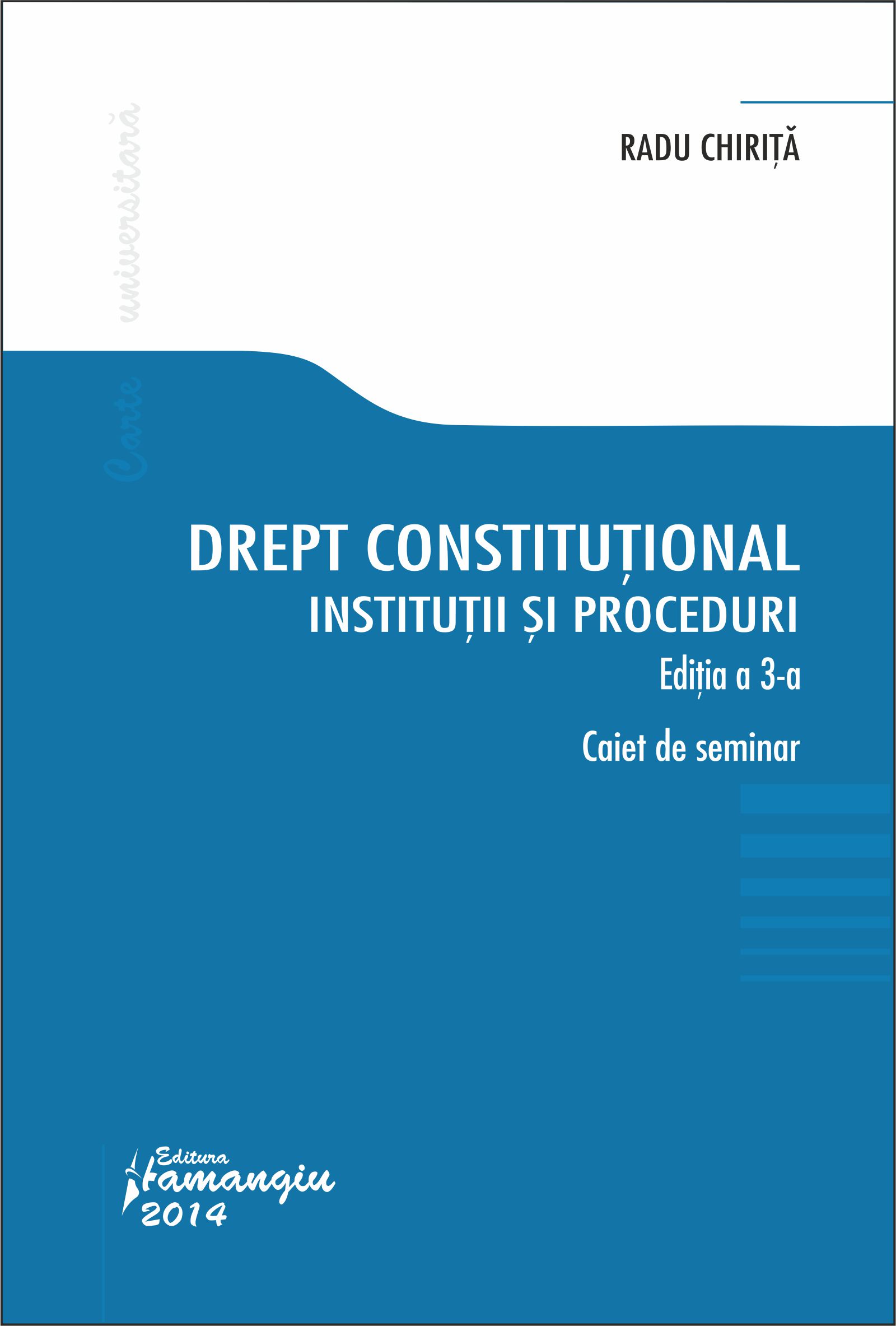 Drept Constitutional. Institutii Si Proceduri Ed. 3 - Caiet De Seminar - Radu Chirita