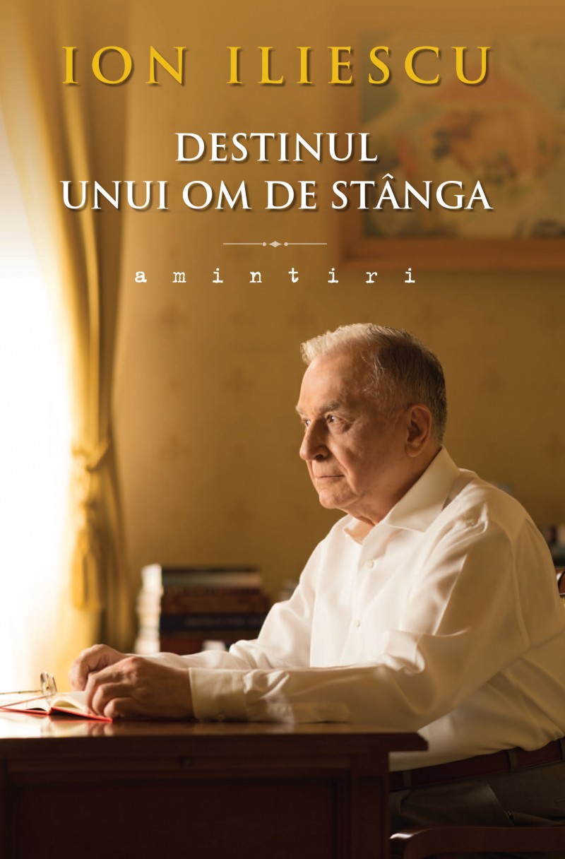 Destinul Unui Om De Stanga. Amintiri - Ion Iliescu