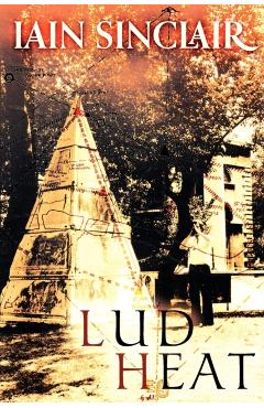 Lud Heat: A Book of the Dead Hamlets - Iain Sinclair