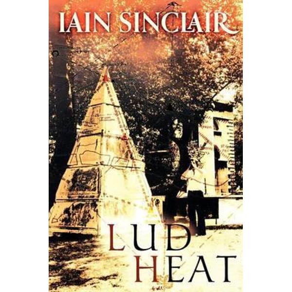 Lud Heat: A Book of the Dead Hamlets - Iain Sinclair