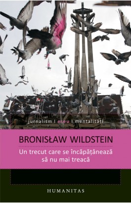 Un Trecut Care Se Incapataneaza Sa Nu Mai Treaca - Bronislaw Wildstein