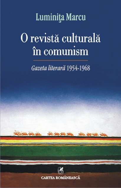 O Revista Culturala In Comunism . Gazeta Literara 1954-1968 - Luminita Marcu