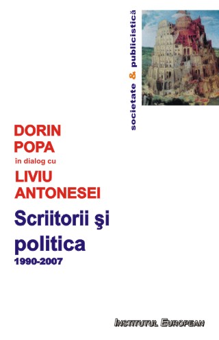 Scriitorii Si Politica 1990-2007 - Dorin Popa In Dialog Cu Liviu Antonesei