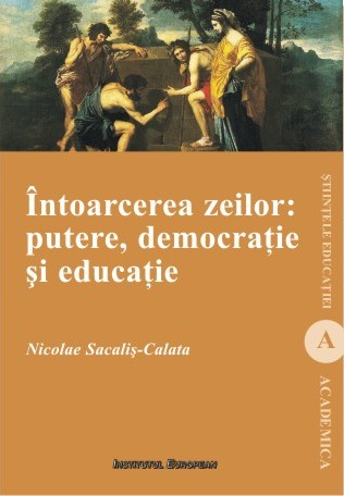 Intoarcerea Zeilor: Putere, Democratie Si Educatie - Nicolae Sacalis-Calata