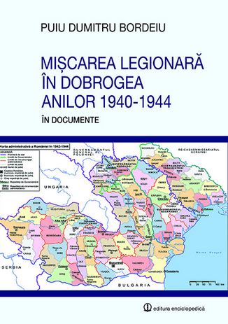Miscarea legionara in Dobrogea anilor 1940-1944 in documente - Puiu Dumitru Bordeiu