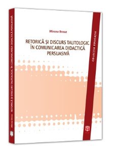 Retorica Si Discurs Tautologic In Comunicarea Didactica Persuasiva - Mircea Breaz