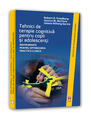Tehnici De Terapie Cognitiva Pentru Copii Si Adolecenti - Robert D. Friedberg
