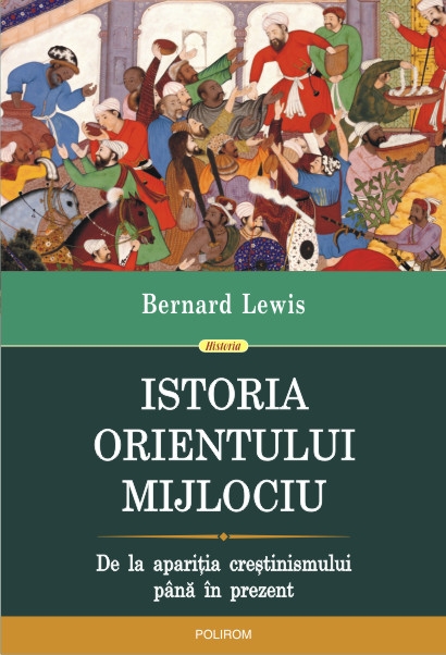 Istoria Orientului Mijlociu - Bernard Lewis