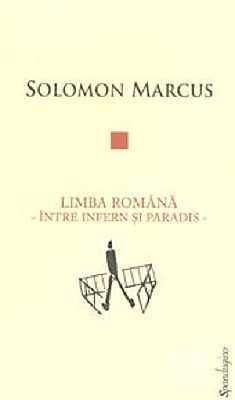 Limba romana, intre infern si paradis - Solomon Marcus