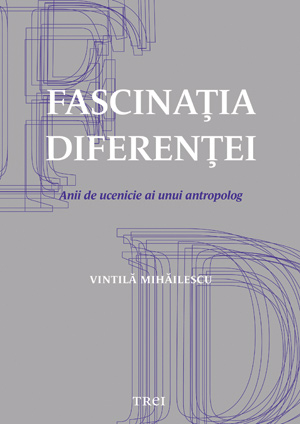 Fascinatia Diferentei - Vintila Mihailescu