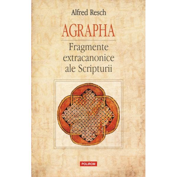 Agrapha. Fragmente Extracanonice Ale Scripturii - Alfred Resch