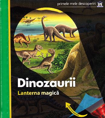 Dinozaurii. Lanterna magica. Primele mele descoperiri