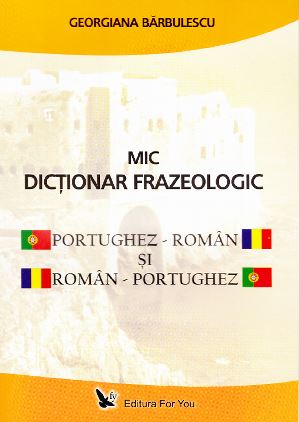 Mic dictionar frazeologic portughez-roman si roman-portughez - Georgiana Barbulescu