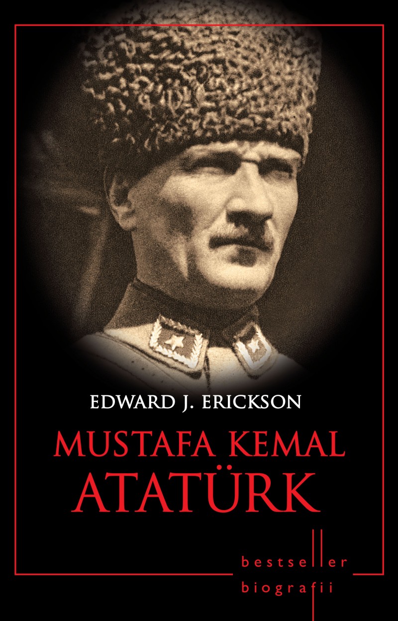 Mustafa Kemal Ataturk - Edward J. Erickson
