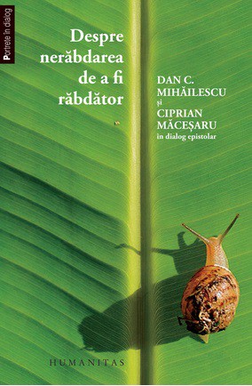Despre nerabdarea de a fi rabdator - In dialog epistolar - Dan C. Mihailescu, Ciprian Macesaru