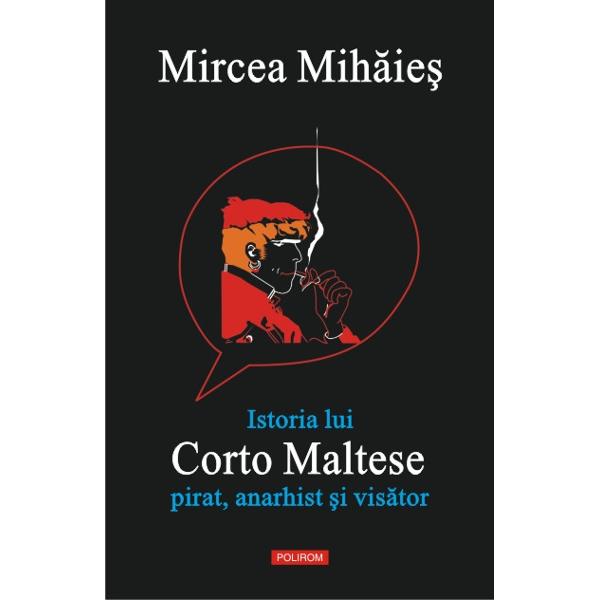 Istoria lui Corto Maltese Pirat, Anarhist si visator - Mircea Mihaies